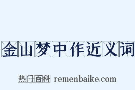 金山梦中作近义词是什么意思的图片